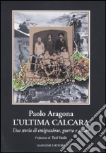 L'ultima calcara. Una storia di emigrazione, guerra, amore