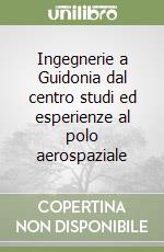 Ingegnerie a Guidonia dal centro studi ed esperienze al polo aerospaziale libro