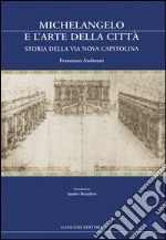 Michelangelo e l'arte della città. Storia della via Nova Capitolina libro