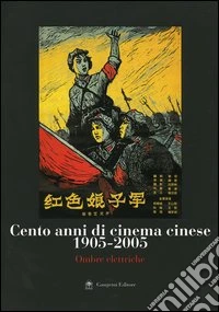 Cento anni di cinema cinese 1905-2005. Ombre elettriche. Catalogo della mostra (Roma, 29 giugno-24 luglio 2004)