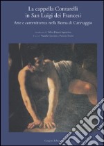 La cappella Contarelli in San Luigi dei Francesi. Arte e committenza nella Roma di Caravaggio libro