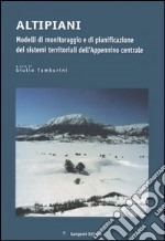 Altipiani. Modelli di monitoraggio e di pianificazione dei sistemi territoriali dell'Appennino centrale libro