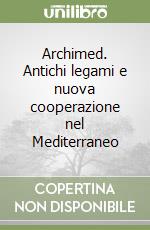 Archimed. Antichi legami e nuova cooperazione nel Mediterraneo libro