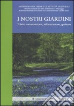 I nostri giardini. Tutela, conservazione, valorizzazione, gestione libro