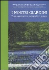 I nostri giardini. Tutela, conservazione, valorizzazione, gestione libro