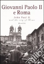 Giovanni Paolo II e Roma-John Paul II and the city of Rome. Catalogo della mostra (Roma, 22 ottobre 2005-8 gennaio 2006). Ediz. bilingue libro