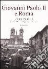 Giovanni Paolo II e Roma-John Paul II and the city of Rome. Catalogo della mostra (Roma, 22 ottobre 2005-8 gennaio 2006). Ediz. bilingue libro