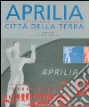 Aprilia città della terra. Arte, architettura, urbanistica libro di Papi G. (cur.)