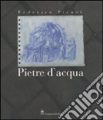 Federico Pirani. Pietre d'acqua. Acquerelli 2002-2005. Catalogo della mostra (Roma, 23 novembre-23 dicembre 2005;Parigi, febbraio-aprile 2006) libro