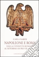 Napoleone e Roma. Dalla consulta romana al ritorno di Pio VII (1811-1814) libro