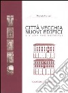Città vecchia, nuovi edifici-Old city, new buildings. Ediz. bilingue libro