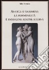 Antica o moderna la femminilità è immagine sempre eterna libro di Fortuna Aldo