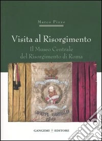 Visita al Risorgimento. Il Museo centrale del Risorgimento di Roma