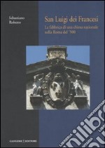 San Luigi dei Francesi. La fabbrica di una chiesa nazionale nella Roma del '500