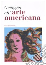 Omaggio all'arte americana. Catalogo della mostra (Roma, 22 marzo-18 maggio 2006) libro