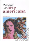 Omaggio all'arte americana. Catalogo della mostra (Roma, 22 marzo-18 maggio 2006) libro