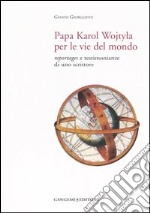 Papa Karol Wojtyla per le vie del mondo. Reportages e testimonianze di uno scrittore libro