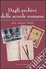 Dagli archivi delle scuole romane. Storia, memoria, identità. Catalogo della mostra (Roma, 13 maggio-11 giugno 2006) libro