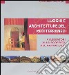 Luoghi e architettura del Mediterraneo. Viaggiatori alla scoperta del genius loci. Ediz. illustrata libro