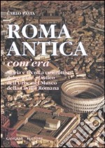 Roma antica, com'era. Storia e tecnica costruttiva del grande plastico dell'urbe nel Museo della civiltà romana. Ediz. illustrata