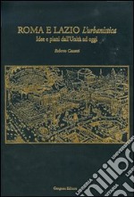 Roma e Lazio. L'urbanistica. Idee e piani dall'Unità ad oggi libro