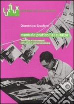 Manuale pratico del curator. Tecniche e strumenti. Editoria e comunicazione libro