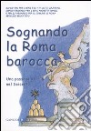 Sognando la Roma barocca. Una passeggiata nel Seicento. Ediz. illustrata libro