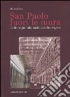 San Paolo fuori le mura. Dalle origini alla basilica delle «origini». Ediz. illustrata libro