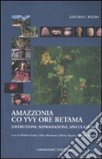 Amazzonia co yvy ore retama. Distruzione, sopraffazione, speculazione libro