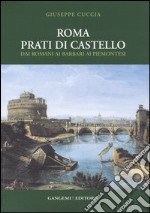 Roma. Prati di Castello. Dai romani ai barbari ai piemontesi. Ediz. illustrata