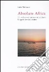 Absolute Africa. Un volo avventuroso e umanitario lungo rotte sconosciute libro