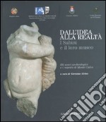 Dall'idea alla realtà. I sabini e il loro museo. Gli scavi archeologici e i reperti di monte Calvo. Catalogo della mostra (Rieti, 22 dicembre 2006-21 gennaio 2007). Ediz. illustrata libro