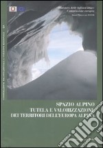 Spazio alpino. Tutela e valorizzazione dei territori dell'Europa alpina. Ediz. illustrata