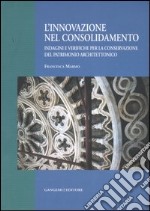 L'innovazione nel consolidamento. Indagini e verifiche per la conservazione del patrimonio architettonico. Ediz. illustrata libro