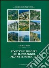 Politiche europee per il paesaggio: proposte operative. Sintesi della ricerca Miur-Prin 2002-2005. Ediz. illustrata libro