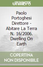 Paolo Portoghesi Direttore - Abitare La Terra N. 16/2006. Dwelling On Earth libro