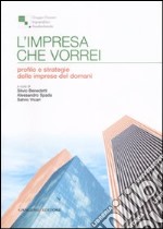 L'impresa che vorrei. Profilo e strategie delle imprese del domani libro