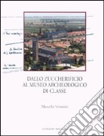 Dallo zuccherificio al museo archeologico di classe. Ediz. illustrata libro