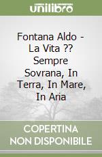 Fontana Aldo - La Vita ?? Sempre Sovrana, In Terra, In Mare, In Aria libro