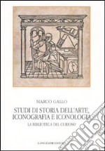 Studi di storia dell'arte, iconografia e iconologia. La biblioteca del curioso. Ediz. illustrata libro