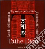 Taihe Dian. La sala dell'Armonia Suprema nella Città Proibita di Pechino. Ediz. illustrata libro