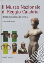 Il Museo nazionale di Reggio Calabria. I tesori della Magna Grecia. Ediz. illustrata