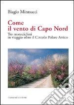 Come il vento di Capo Nord. Tre motociclisti in viaggio oltre il Circolo Polare Artico libro