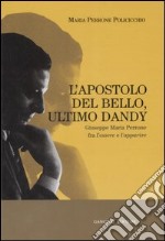 L'apostolo del bello, ultimo dandy. Giuseppe Maria Perrone fra l'essere e l'apparire. Ediz. illustrata libro