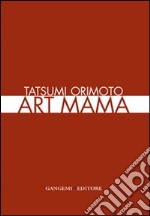 Tatsumi Orimoto. Art Mama. Ediz. italiana e inglese libro