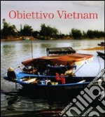 Obiettivo Vietnam. Festival della cultura vietnamita. Catalogo della mostra (Roma, 13 giugno-15 luglio 2007). Ediz. bilingue libro