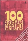 100 oggetti del design italiano. Collezione permanente del design italiano, la Triennale di Milano. Ediz. illustrata libro