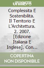 Complessita E Sostenibilita. Il Territorio E L'Architettura. 2. 2007. [Edizione Italiana E Inglese]. Con Cd-Rom libro