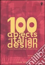 100 objects of italian design. Permanent collection of italian design. The Milan Triennale. Ediz. illustrata libro