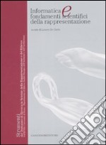 Informatica e fondamenti scientifici della rappresentazione. Ediz. illustrata libro